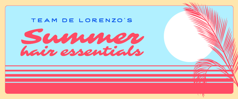 Team De Lorenzo's Summer Hair Essentials
